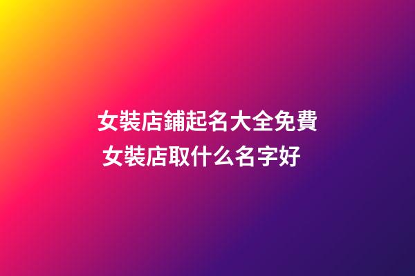 女裝店鋪起名大全免費 女裝店取什么名字好